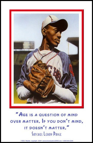Satchel Paige - Age is a case of mind over matter. If you